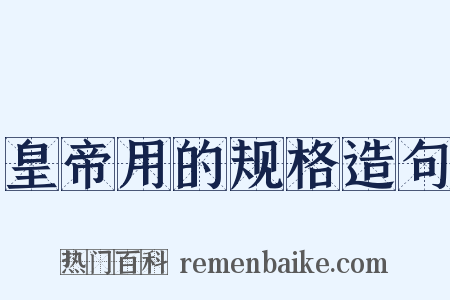 皇帝用的规格造句是什么意思的图片
